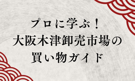 プロに学ぶ！ 木津市場の買い物ガイド