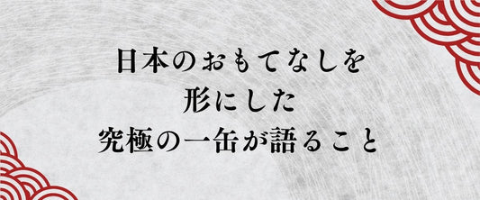 日本のおもてなしを形にした、究極の一缶が語ること